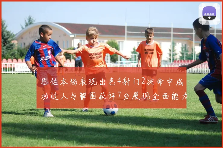 恩佐本场表现出色4射门2次命中成功过人与解围获评7分展现全面能力