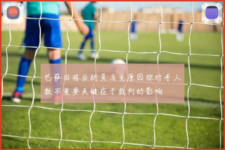 巴萨旧将分析负马竞原因称对手人数不重要关键在于裁判的影响