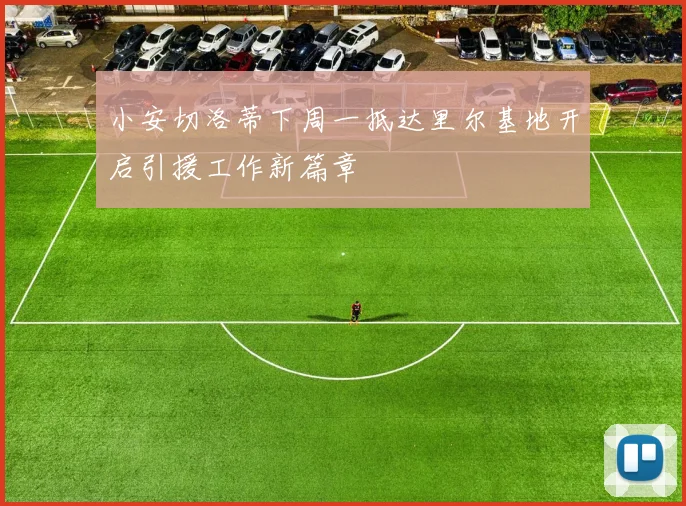 小安切洛蒂下周一抵达里尔基地开启引援工作新篇章