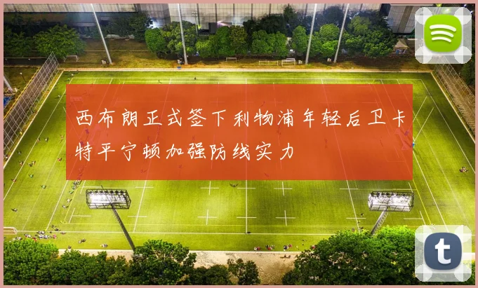西布朗正式签下利物浦年轻后卫卡特平宁顿加强防线实力
